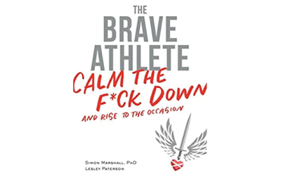 The Brave Athlete Calm The F*ck Down and rise to the occasion By Simon Marshall & Lesley Patterson